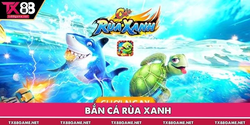 Bắn Cá Rùa Xanh – Săn Thưởng Đỉnh Cao, Giải Trí Cực Đã