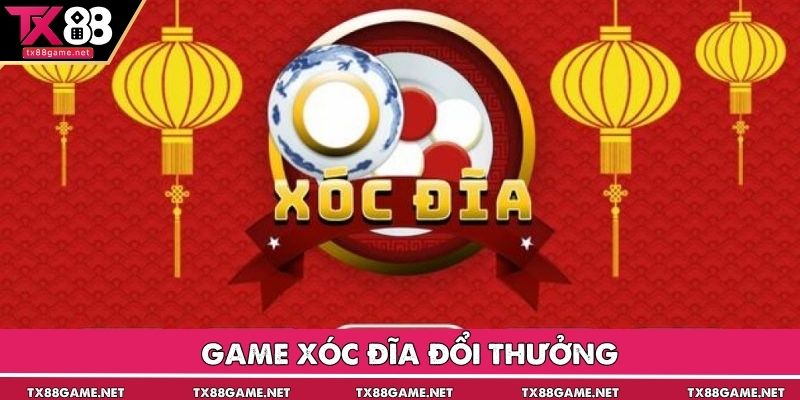 Game Xóc Đĩa Đổi Thưởng TX88 – Cược Nhanh, Thắng Lớn
