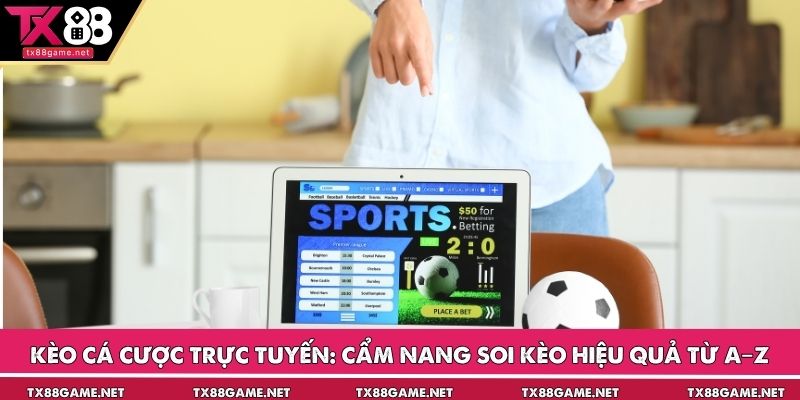 Kèo Cá Cược Trực Tuyến: Cẩm Nang Soi Kèo Hiệu Quả Từ A–Z