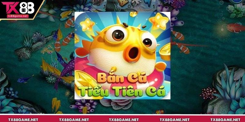 Khám phá ưu điểm nổi bật bắn cá Tiểu Tiên Cá thú vị