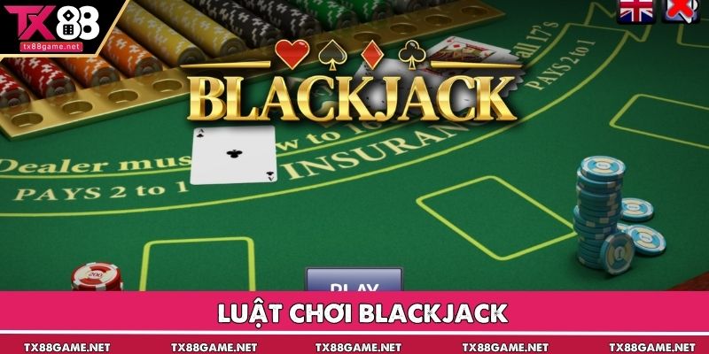 Luật Chơi Blackjack TX88 Chuẩn Quốc Tế Dễ Hiểu, Dễ Thắng