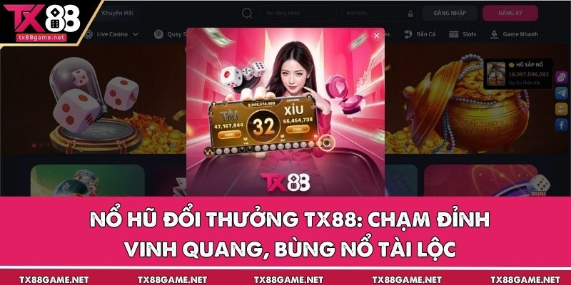 Nổ Hũ Đổi Thưởng TX88: Chạm Đỉnh Vinh Quang, Bùng Nổ Tài Lộc